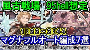 【風マグナ】風古戦場95hell想定　フルオート編成7選【グラブル】/ [GBF]Wind UNITE AND FIGHT 95 hell assumption 7 full auto parties