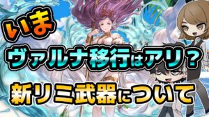 【グラブル】現環境のヴァルナ移行はアリ？リミ武器待たなくてイイ？