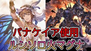 【グラブル】火マグナもパナケイアだと楽！火マグナルシソロ編成【パナケイア使用】