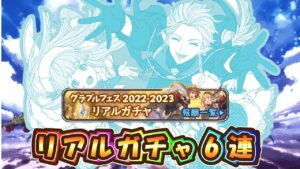 【グラブル】ハズレリアルガチャ6連【グラフェス2023】
