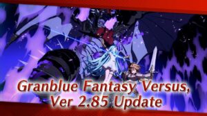 グランブルーファンタジー ヴァーサス/Granblue Fantasy: Versus 紹介映像「Ver 2.85」
