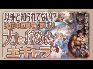 意外と知られていない！？アーカルム外伝中に育ててほしい土キャラ！【グラブル】　【グランブルーファンタジー】【GF】