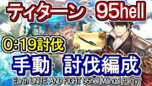 【ティターン】17秒～19秒討伐！　土古戦場95hell　手動編成【グラブル】 / [GBF]Eahta UNITE AND FIGHT 95hell Manual Party