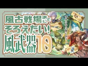 風属性強くしたい人必見！風古戦場までに集めておきたい10の武器について解説【グラブル】【グランブルーファンタジー】【風古戦場】
