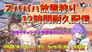 【グラブル】～チャンネル登録者数4000人を目指して～　驚異のスパバハ放置狩り12時間耐久配信！沢山自発とコメントください！！　コラボ配信【GBF】　/Super Ultimate Bahamut