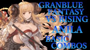 【GBVSR】グランブルーファンタジーヴァーサス ライジング アニラ 基本 コンボ【 GRANBLUE FANTASY VS RISING ANILA BASIC COMBOS 】