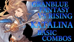 【GBVSR】グランブルーファンタジーヴァーサス ライジング カタリナ 基本 コンボ【 GRANBLUE FANTASY VS RISING KATALINA BASIC COMBOS 】