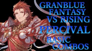 【GBVSR】グランブルーファンタジーヴァーサス ライジング パーシヴァル 基本 コンボ【 GRANBLUE FANTASY VS RISING PERCIVAL BASIC COMBOS 】