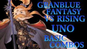 【GBVSR】グランブルーファンタジーヴァーサス ライジング ウーノ 基本 コンボ【 GRANBLUE FANTASY VS RISING UNO BASIC COMBOS 】
