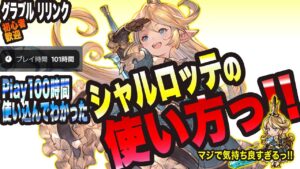 【グランブルーファンタジーリリンク】100時間使いこなした結果わかったシャルロッテの気持ち良い使い方っ!!【GRANBLUE FANTASY: Relink 考察・攻略・初心者】