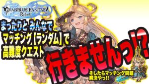 【グランブルーファンタジーリリンク】まったりとマッチング『ランダム』で みんなで高難度クエスト行きませんっ!?【GRANBLUE FANTASY: Relink 考察・攻略・初心者】