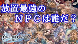 🎞放置最強のNPCは誰だ？ グラブル リリンク GRANBLUE FANTASY: Relink