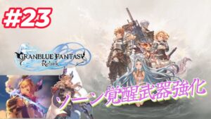 【GRANBLUE FANTASY: Relink（グランブルーファンタジー リリンク）】＃23  ソーンの覚醒武器強化！！みんな手伝って♪